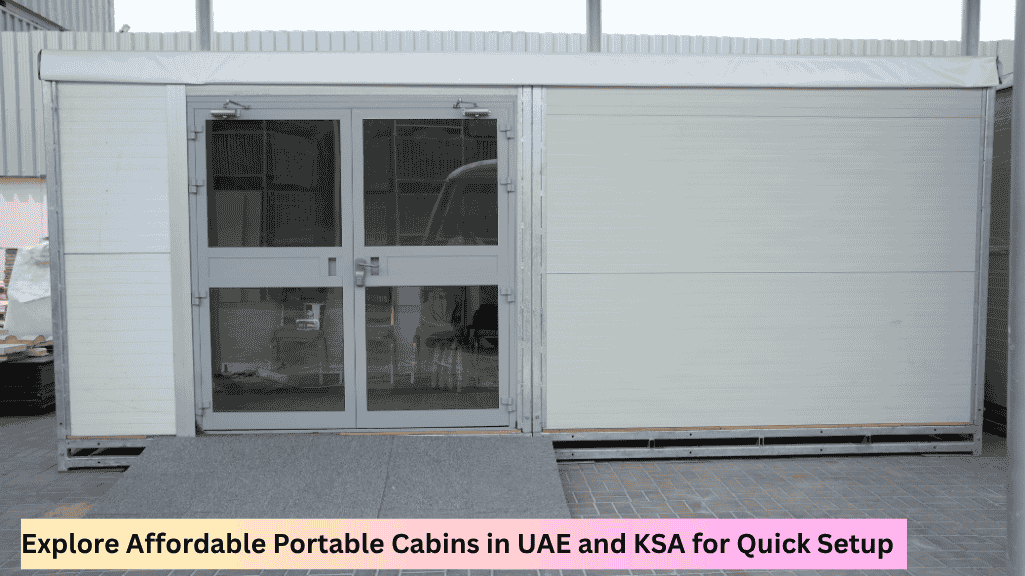 Affordable portable cabins in UAE and KSA ready for quick installation